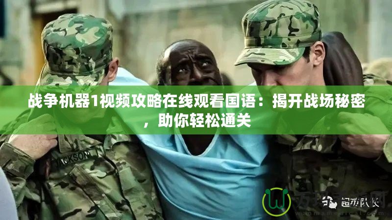 戰(zhàn)爭機器1視頻攻略在線觀看國語：揭開戰(zhàn)場秘密，助你輕松通關(guān)