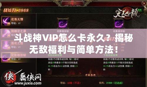 斗戰(zhàn)神VIP怎么卡永久？揭秘?zé)o敵福利與簡(jiǎn)單方法！