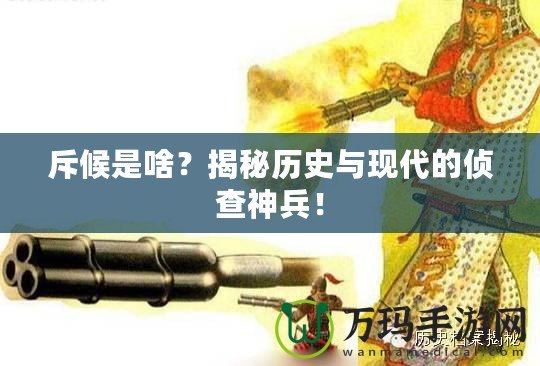斥候是啥？揭秘歷史與現(xiàn)代的偵查神兵！
