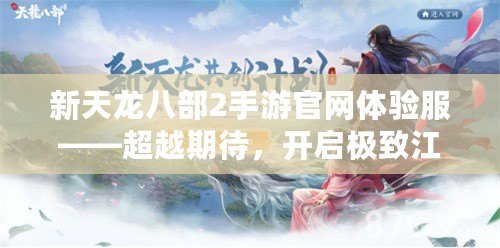 新天龍八部2手游官網(wǎng)體驗服——超越期待，開啟極致江湖體驗