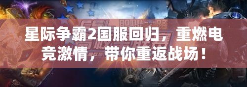 星際爭霸2國服回歸，重燃電競激情，帶你重返戰(zhàn)場！
