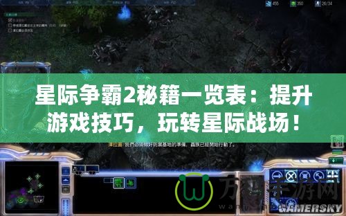星際爭霸2秘籍一覽表：提升游戲技巧，玩轉(zhuǎn)星際戰(zhàn)場！