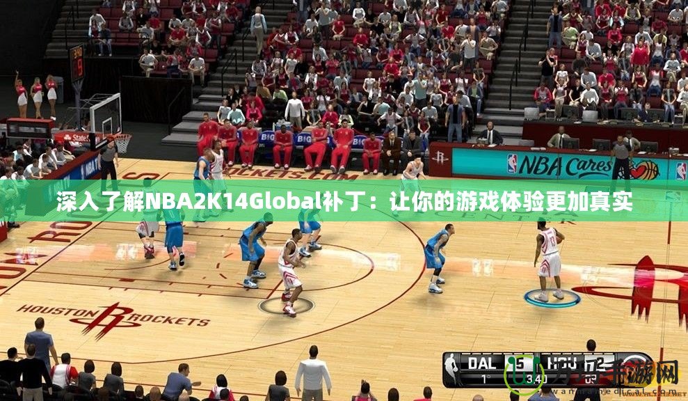 深入了解NBA2K14Global補(bǔ)丁：讓你的游戲體驗(yàn)更加真實(shí)