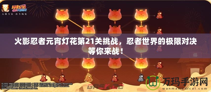 火影忍者元宵燈花第21關(guān)挑戰(zhàn)，忍者世界的極限對決等你來戰(zhàn)！