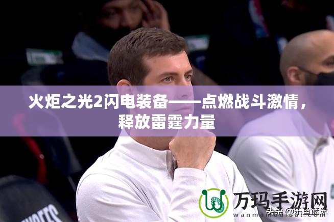火炬之光2閃電裝備——點燃戰(zhàn)斗激情，釋放雷霆力量