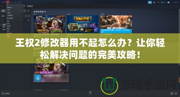 王權(quán)2修改器用不起怎么辦？讓你輕松解決問(wèn)題的完美攻略！