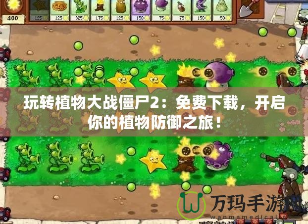 玩轉(zhuǎn)植物大戰(zhàn)僵尸2：免費下載，開啟你的植物防御之旅！