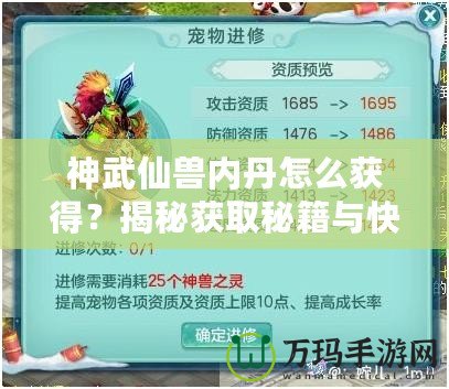 神武仙獸內(nèi)丹怎么獲得？揭秘獲取秘籍與快速提升戰(zhàn)力的秘密！