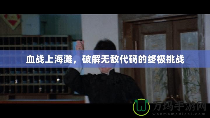 血戰(zhàn)上海灘，破解無(wú)敵代碼的終極挑戰(zhàn)