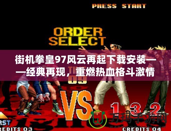 街機(jī)拳皇97風(fēng)云再起下載安裝——經(jīng)典再現(xiàn)，重燃熱血格斗激情！