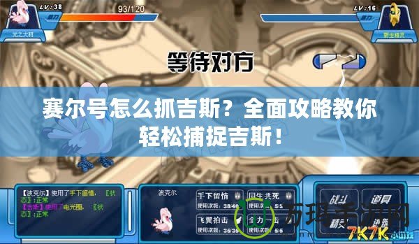 賽爾號怎么抓吉斯？全面攻略教你輕松捕捉吉斯！