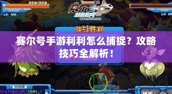 賽爾號(hào)手游利利怎么捕捉？攻略技巧全解析！