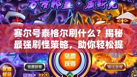 賽爾號泰格爾刷什么？揭秘最強刷怪策略，助你輕松提升實力！