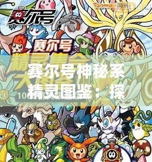賽爾號(hào)神秘系精靈圖鑒：探索神秘力量的奇幻世界