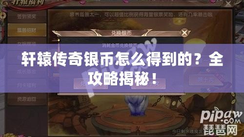 軒轅傳奇銀幣怎么得到的？全攻略揭秘！