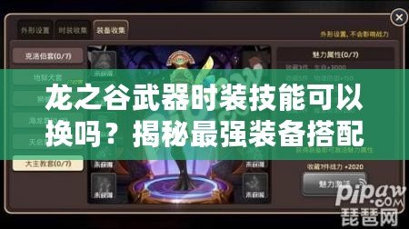 龍之谷武器時(shí)裝技能可以換嗎？揭秘最強(qiáng)裝備搭配與技能選擇