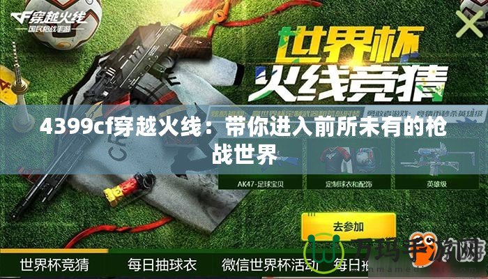4399cf穿越火線：帶你進(jìn)入前所未有的槍戰(zhàn)世界