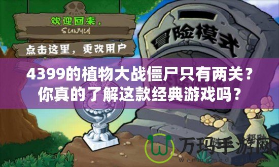 4399的植物大戰(zhàn)僵尸只有兩關(guān)？你真的了解這款經(jīng)典游戲嗎？