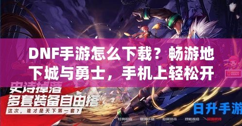 DNF手游怎么下載？暢游地下城與勇士，手機(jī)上輕松開啟冒險(xiǎn)之旅！