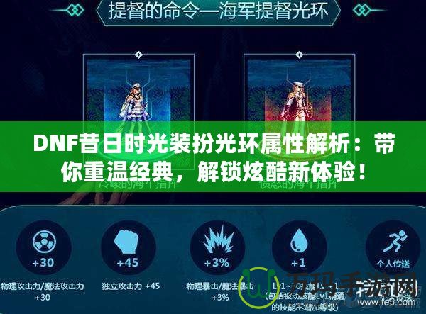 DNF昔日時(shí)光裝扮光環(huán)屬性解析：帶你重溫經(jīng)典，解鎖炫酷新體驗(yàn)！