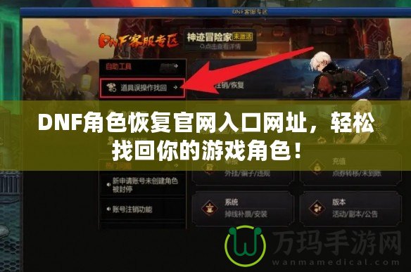 DNF角色恢復(fù)官網(wǎng)入口網(wǎng)址，輕松找回你的游戲角色！