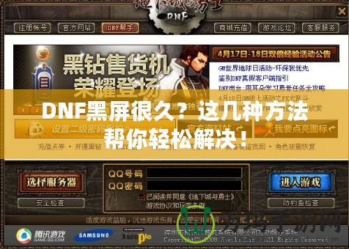DNF黑屏很久？這幾種方法幫你輕松解決！