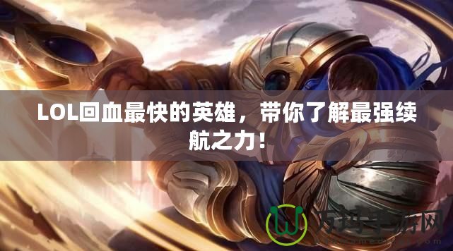 LOL回血最快的英雄，帶你了解最強續(xù)航之力！
