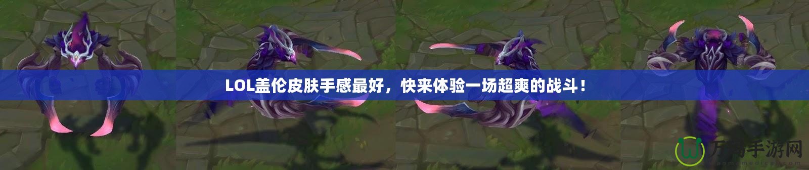 LOL蓋倫皮膚手感最好，快來(lái)體驗(yàn)一場(chǎng)超爽的戰(zhàn)斗！