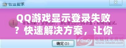 QQ游戲顯示登錄失??？快速解決方案，讓你輕松恢復(fù)暢玩！