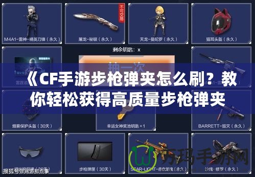 《CF手游步槍彈夾怎么刷？教你輕松獲得高質(zhì)量步槍彈夾！