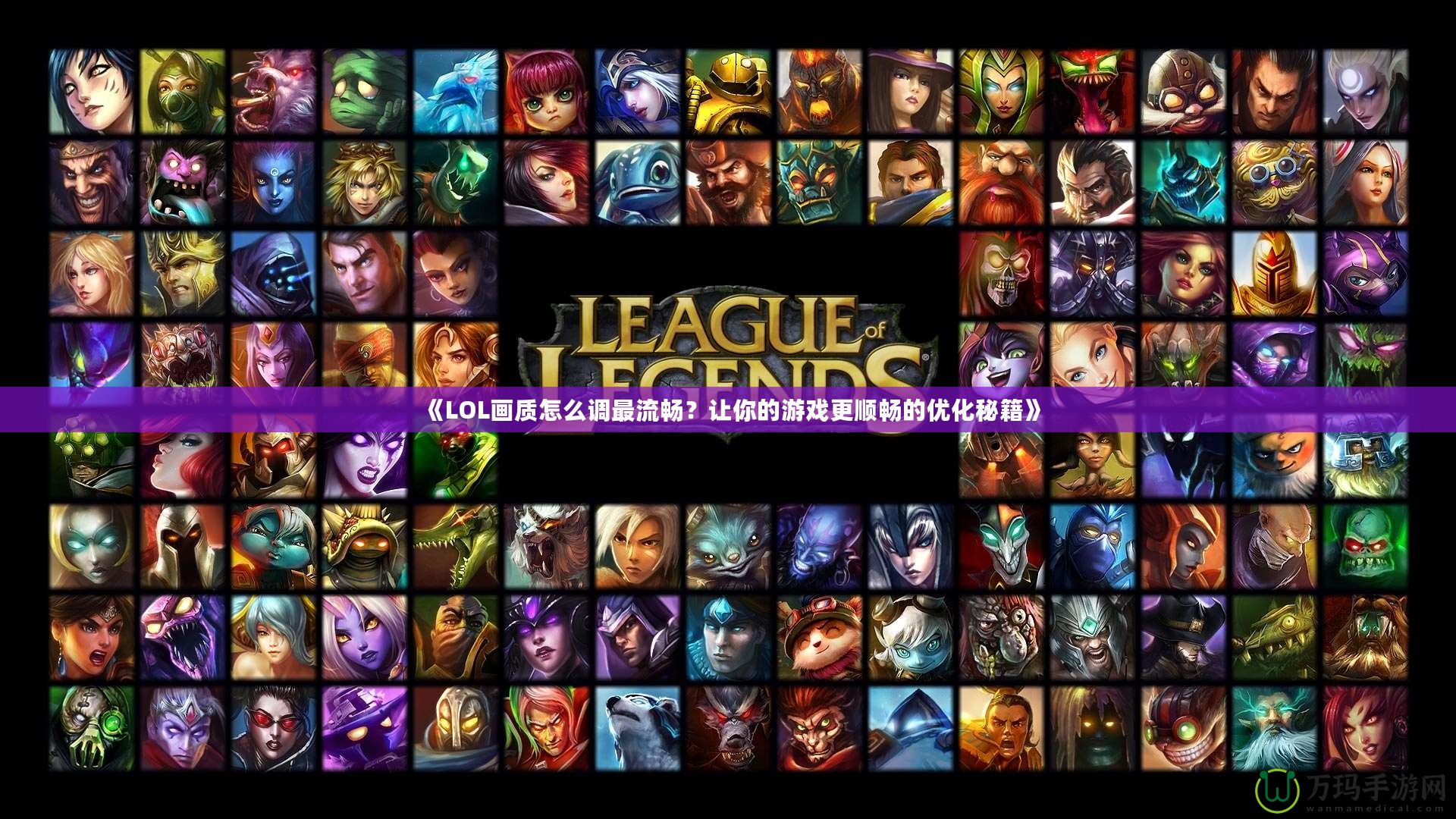 《LOL畫質(zhì)怎么調(diào)最流暢？讓你的游戲更順暢的優(yōu)化秘籍》