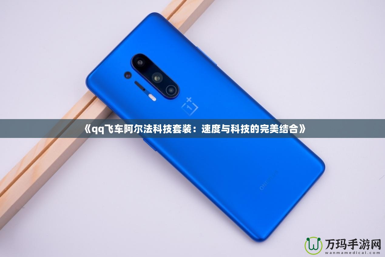 《qq飛車阿爾法科技套裝：速度與科技的完美結(jié)合》