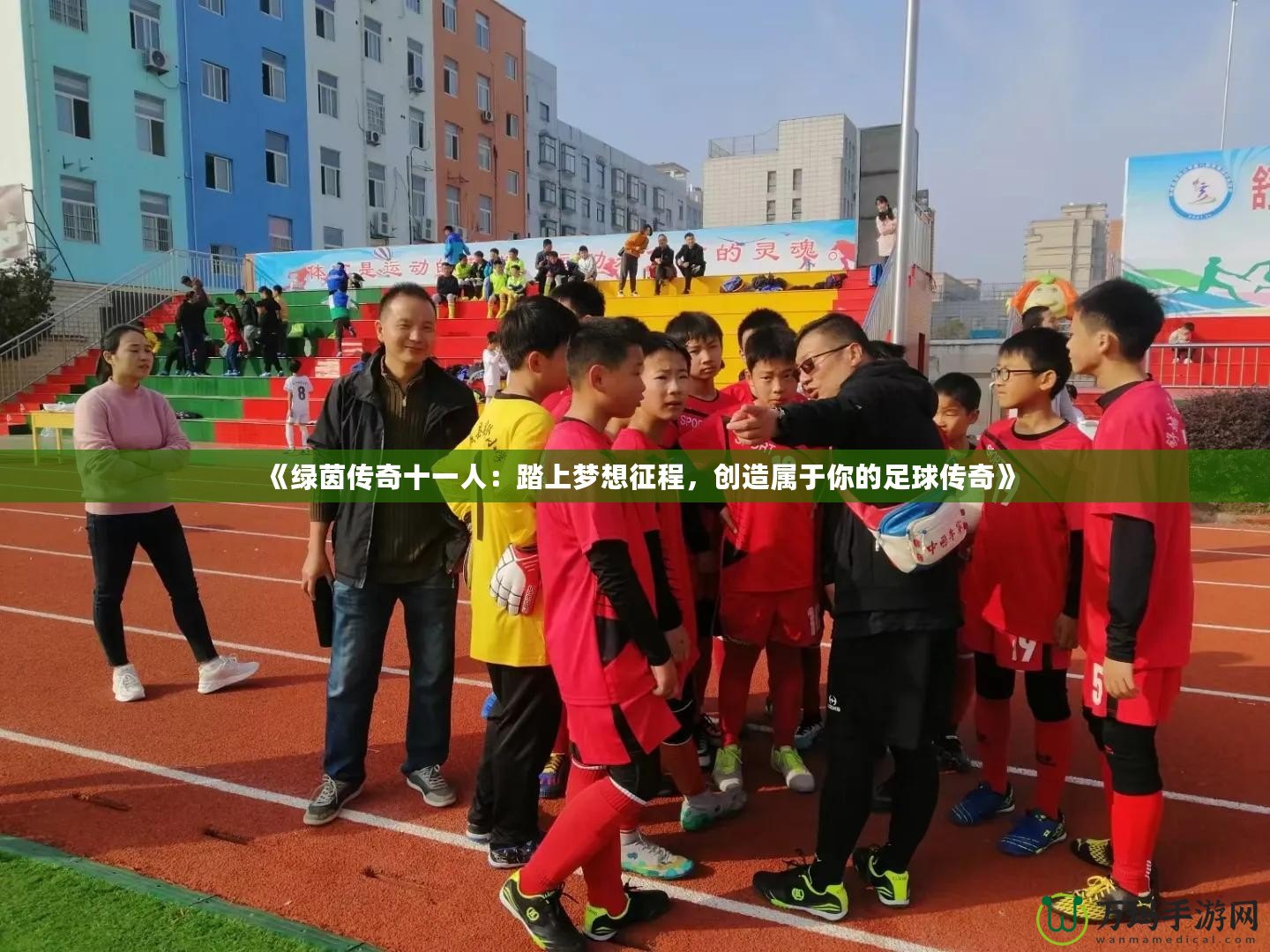 《綠茵傳奇十一人：踏上夢想征程，創(chuàng)造屬于你的足球傳奇》