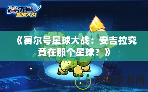 《賽爾號星球大戰(zhàn)：安吉拉究竟在那個(gè)星球？》