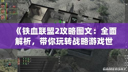 《鐵血聯(lián)盟2攻略圖文：全面解析，帶你玩轉(zhuǎn)戰(zhàn)略游戲世界》