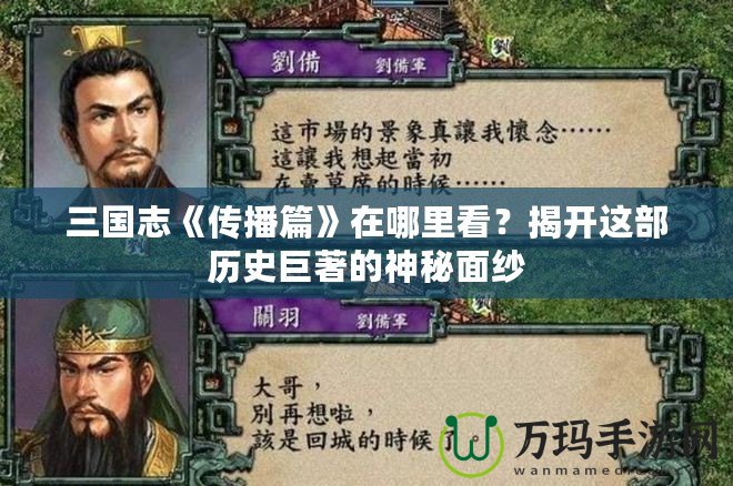 三國志《傳播篇》在哪里看？揭開這部歷史巨著的神秘面紗