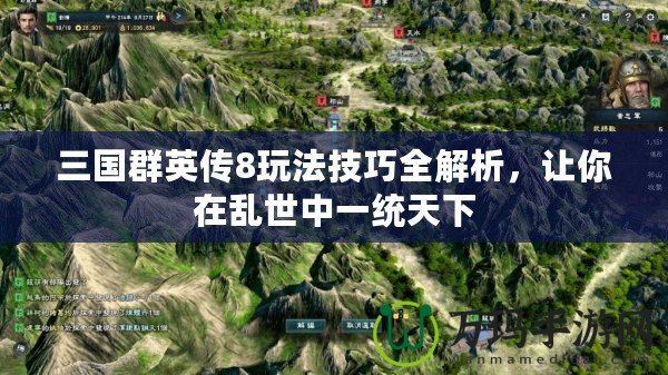 三國(guó)群英傳8玩法技巧全解析，讓你在亂世中一統(tǒng)天下