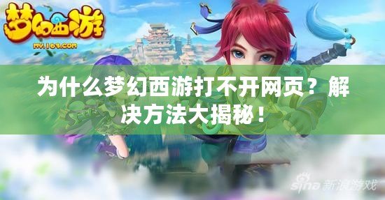 為什么夢幻西游打不開網(wǎng)頁？解決方法大揭秘！