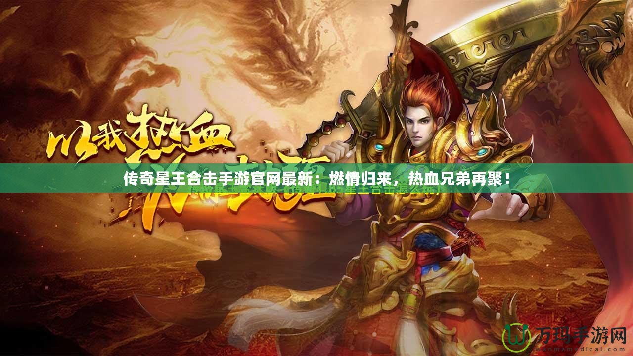 傳奇星王合擊手游官網(wǎng)最新：燃情歸來，熱血兄弟再聚！