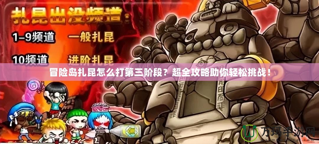 冒險島扎昆怎么打第三階段？超全攻略助你輕松挑戰(zhàn)！