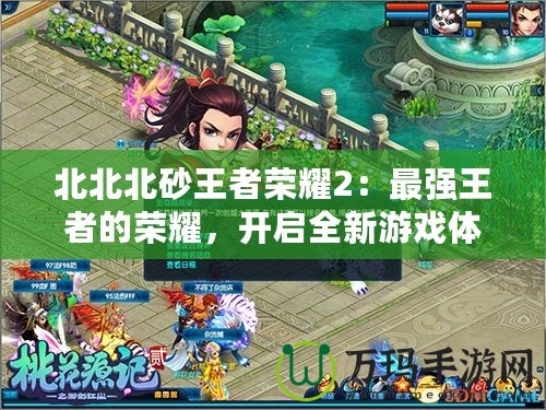北北北砂王者榮耀2：最強王者的榮耀，開啟全新游戲體驗