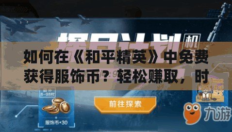 如何在《和平精英》中免費獲得服飾幣？輕松賺取，時尚不再遙不可及！