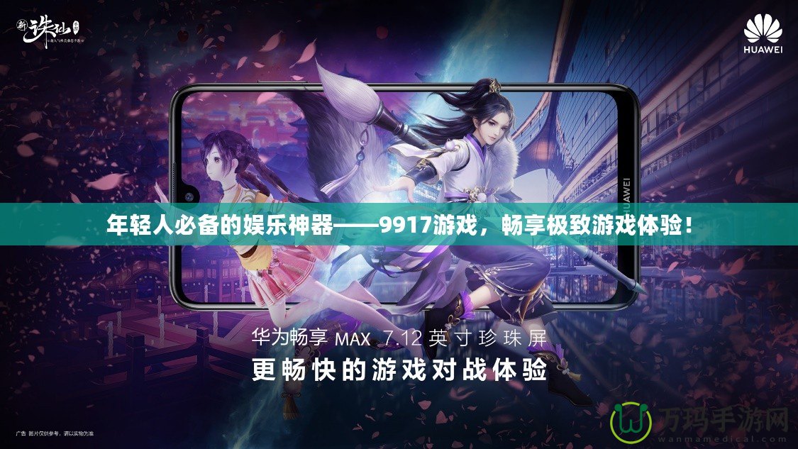 年輕人必備的娛樂神器——9917游戲，暢享極致游戲體驗(yàn)！