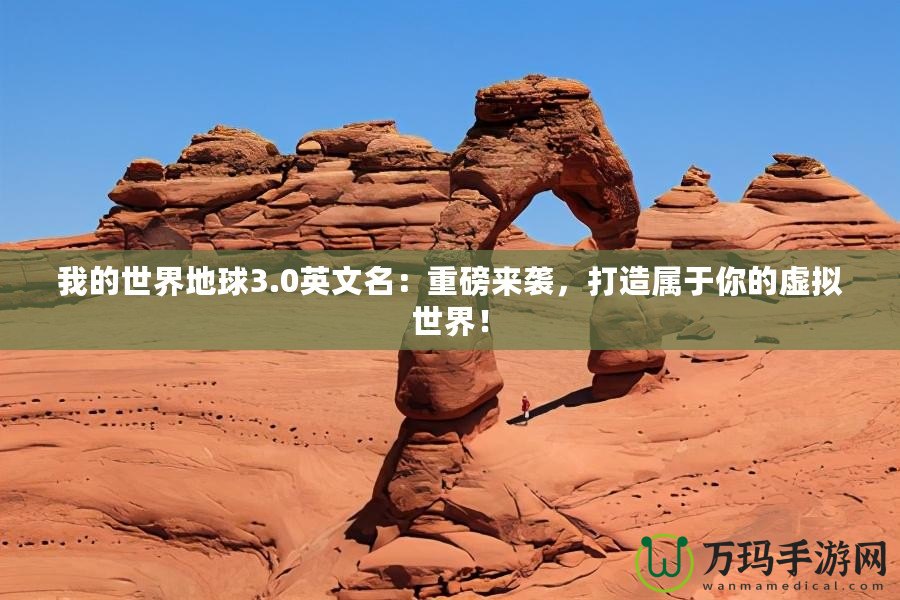 我的世界地球3.0英文名：重磅來襲，打造屬于你的虛擬世界！