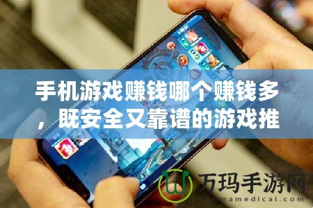 手機(jī)游戲賺錢哪個(gè)賺錢多，既安全又靠譜的游戲推薦