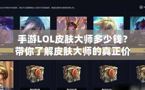 手游LOL皮膚大師多少錢？帶你了解皮膚大師的真正價(jià)值！
