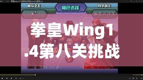 拳皇Wing1.4第八關(guān)挑戰(zhàn)攻略：帶你征服最終BOSS，暢享游戲巔峰對決