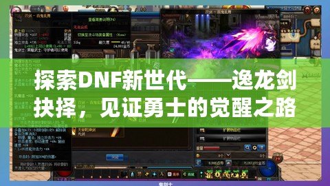 探索DNF新世代——逸龍劍抉擇，見證勇士的覺醒之路