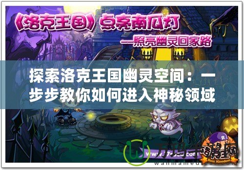 探索洛克王國(guó)幽靈空間：一步步教你如何進(jìn)入神秘領(lǐng)域