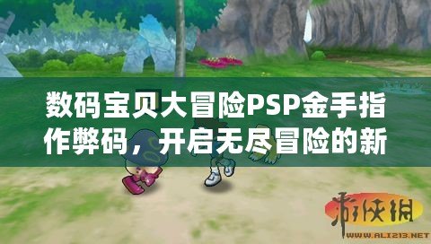 數(shù)碼寶貝大冒險(xiǎn)PSP金手指作弊碼，開啟無盡冒險(xiǎn)的新篇章